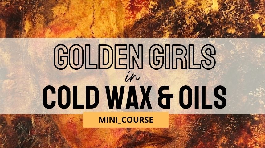 Mini-Class: GOLDEN PORTRAITS IN COLD WAX & OILS
