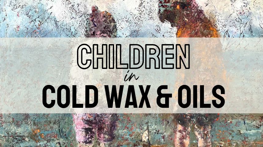 CHILDREN in COLD WAX & OILS